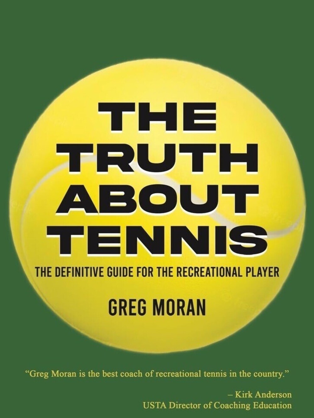 The Truth About Tennis: The Definitive Guide...Recreational Player  G. Moran